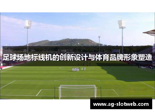 足球场地标线机的创新设计与体育品牌形象塑造
